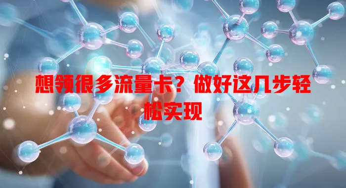 想领很多流量卡？做好这几步轻松实现