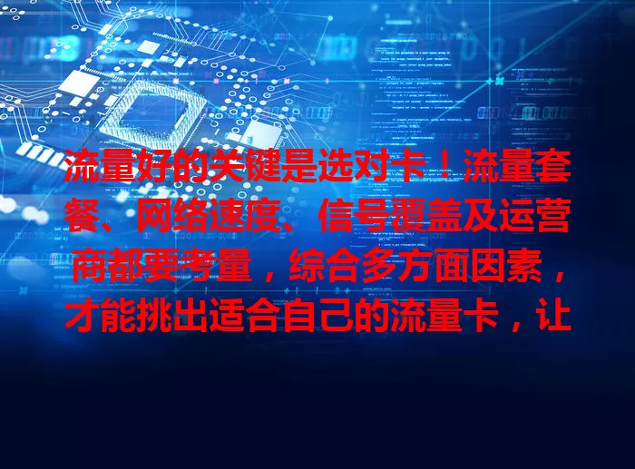 流量好的关键是选对卡！流量套餐、网络速度、信号覆盖及运营商都要考量，综合多方面因素，才能挑出适合自己的流量卡，让流量价值最大化