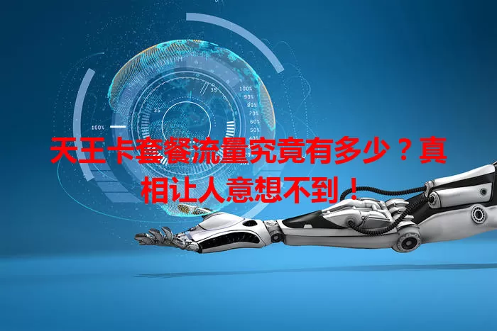 天王卡套餐流量究竟有多少？真相让人意想不到！