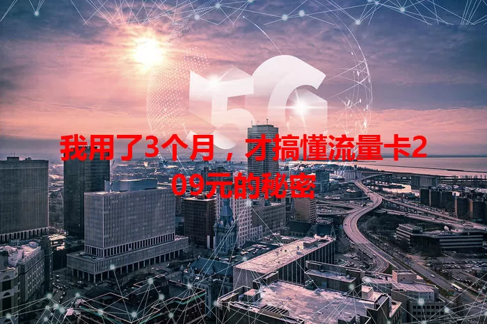我用了3个月，才搞懂流量卡209元的秘密
