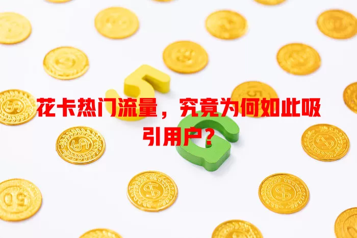 花卡热门流量，究竟为何如此吸引用户？