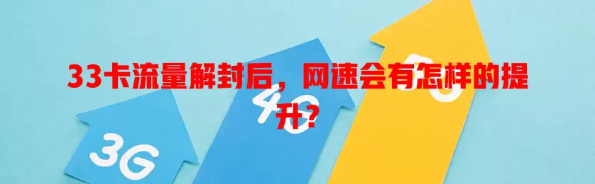 33卡流量解封后，网速会有怎样的提升？