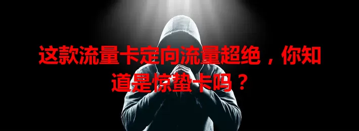 这款流量卡定向流量超绝，你知道是惊蛰卡吗？