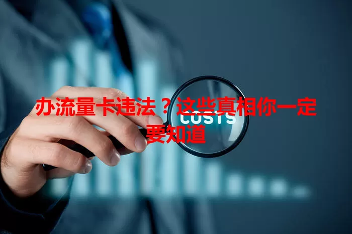 办流量卡违法？这些真相你一定要知道