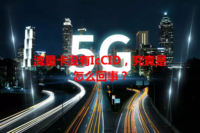 流量卡没有IcCID，究竟是怎么回事？