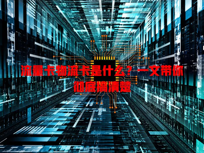 流量卡物流卡是什么？一文带你彻底搞清楚