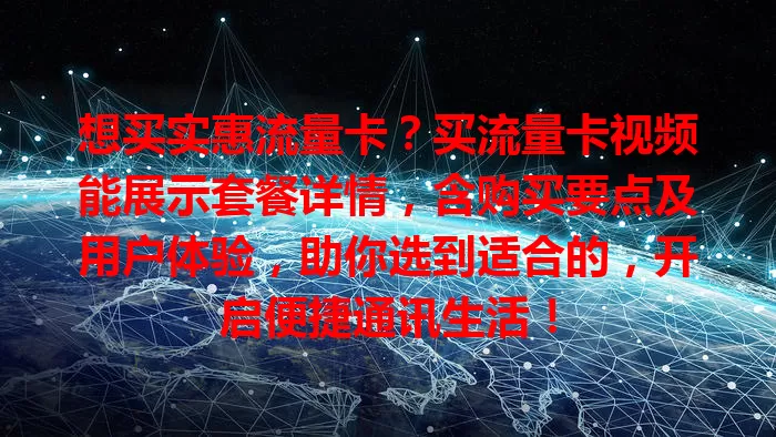 想买实惠流量卡？买流量卡视频能展示套餐详情，含购买要点及用户体验，助你选到适合的，开启便捷通讯生活！