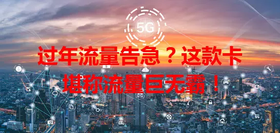 过年流量告急？这款卡堪称流量巨无霸！