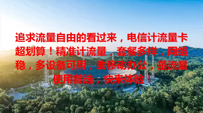追求流量自由的看过来，电信计流量卡超划算！精准计流量，套餐多样，网络稳，多设备可用，助移动办公，是流量使用首选，快来体验！