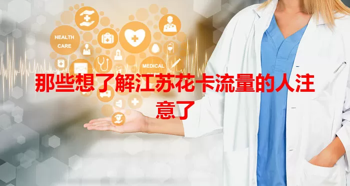 那些想了解江苏花卡流量的人注意了
