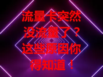 流量卡突然没流量了？这些原因你得知道！