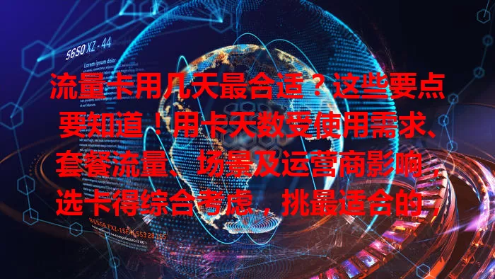 流量卡用几天最合适？这些要点要知道！用卡天数受使用需求、套餐流量、场景及运营商影响，选卡得综合考虑，挑最适合的，畅享上网好体验