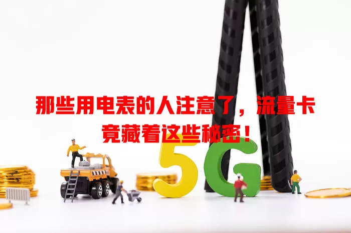 那些用电表的人注意了，流量卡竟藏着这些秘密！