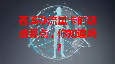 苍溪办流量卡的这些要点，你知道吗？