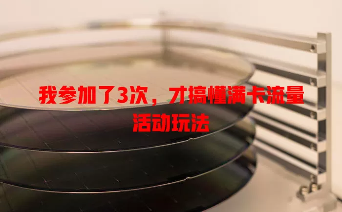 我参加了3次，才搞懂满卡流量活动玩法