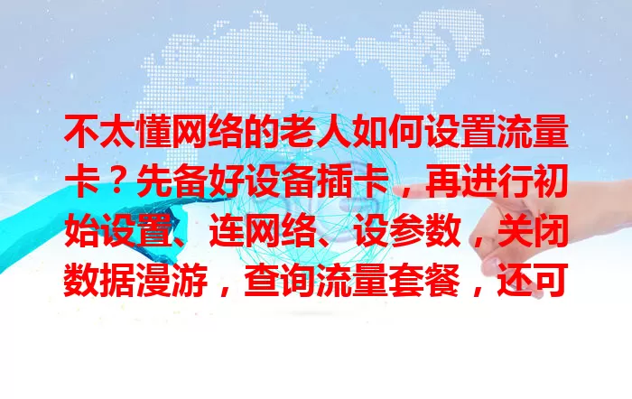 不太懂网络的老人如何设置流量卡？先备好设备插卡，再进行初始设置、连网络、设参数，关闭数据漫游，查询流量套餐，还可请人帮忙，让老人顺利用卡享便捷网络。