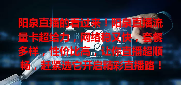 阳泉直播的看过来！阳泉直播流量卡超给力，网络稳又快，套餐多样，性价比高，让你直播超顺畅，赶紧选它开启精彩直播路！