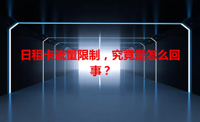 日租卡流量限制，究竟是怎么回事？