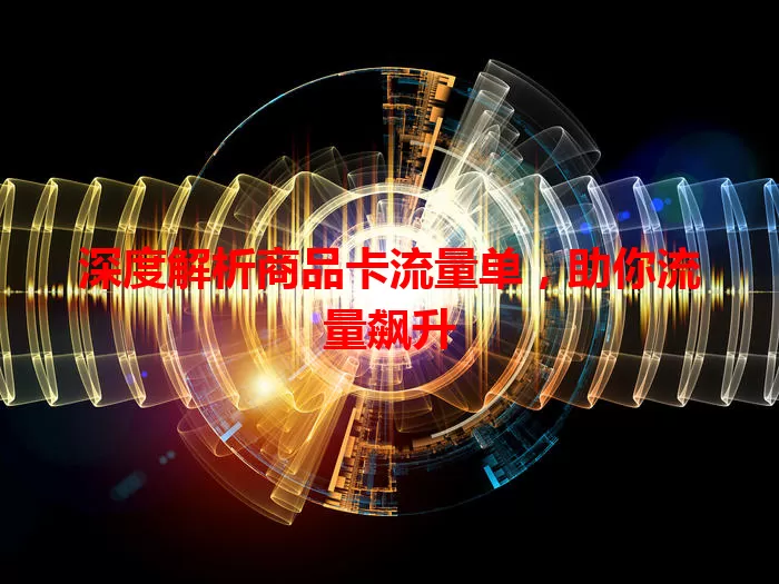 深度解析商品卡流量单，助你流量飙升