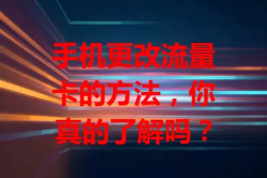手机更改流量卡的方法，你真的了解吗？