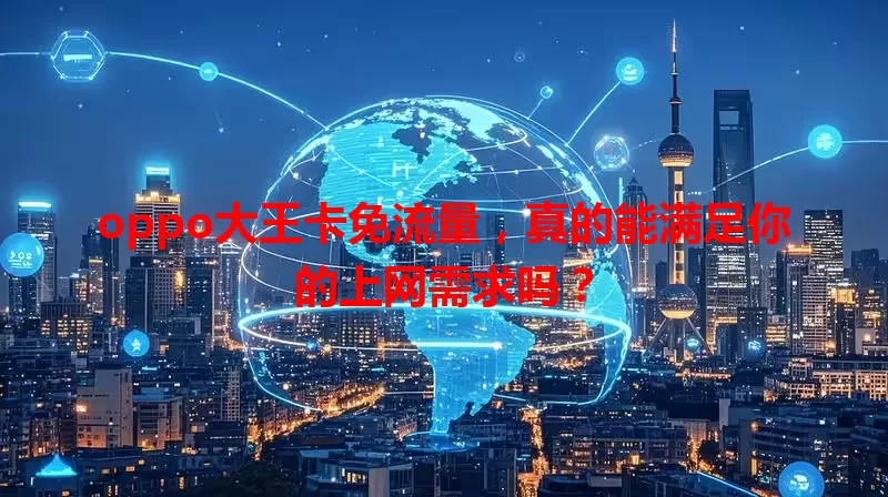 oppo大王卡免流量，真的能满足你的上网需求吗？