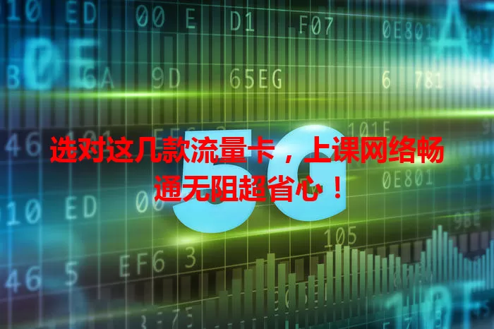 选对这几款流量卡，上课网络畅通无阻超省心！