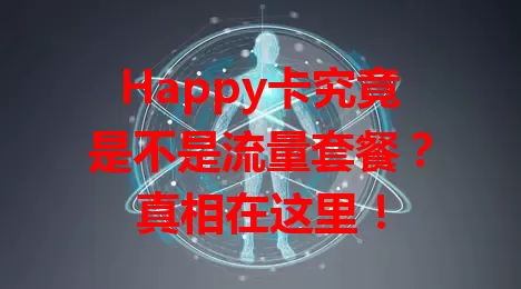 Happy卡究竟是不是流量套餐？真相在这里！