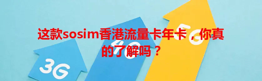这款sosim香港流量卡年卡，你真的了解吗？