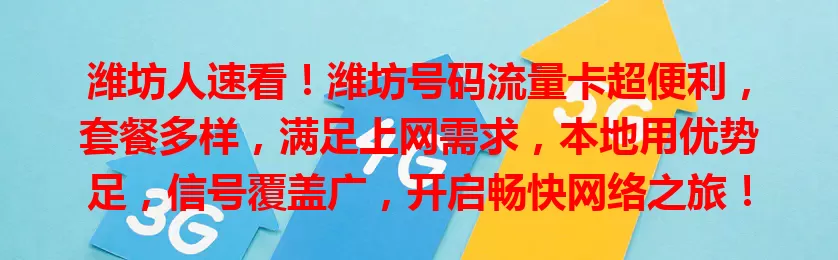 潍坊人速看！潍坊号码流量卡超便利，套餐多样，满足上网需求，本地用优势足，信号覆盖广，开启畅快网络之旅！