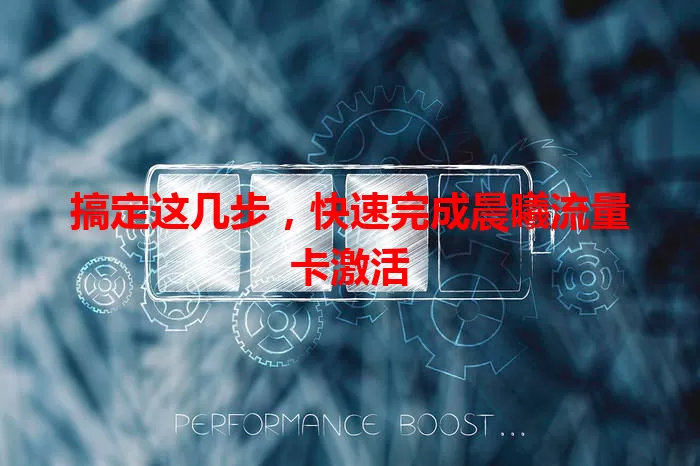 搞定这几步，快速完成晨曦流量卡激活