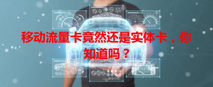 移动流量卡竟然还是实体卡，你知道吗？