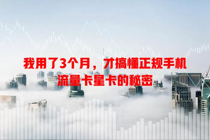 我用了3个月，才搞懂正规手机流量卡星卡的秘密