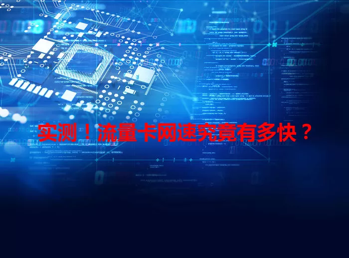 实测！流量卡网速究竟有多快？