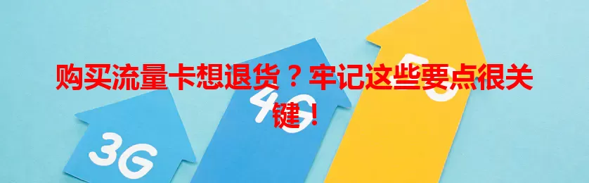 购买流量卡想退货？牢记这些要点很关键！