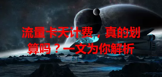 流量卡天计费，真的划算吗？一文为你解析