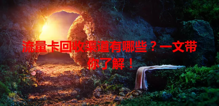 流量卡回收渠道有哪些？一文带你了解！