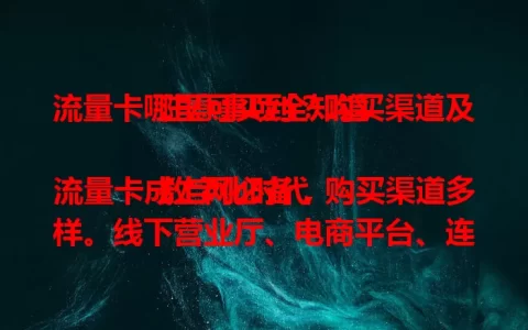 流量卡哪里可买到？购买渠道及注意事项全知道

数字化时代流量卡成上网必备，购买渠道多样。线下营业厅、电商平台、连锁便利店均可。购买时要选正规渠道，细读套餐详情，按需选购买方式，轻松买卡享便捷网络生活