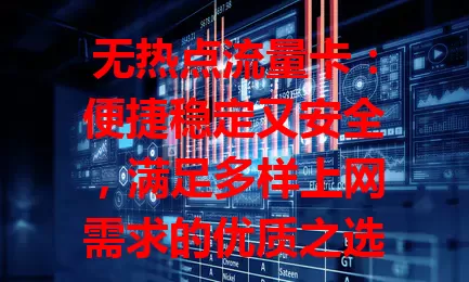 无热点流量卡：便捷稳定又安全，满足多样上网需求的优质之选