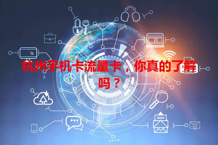 杭州手机卡流量卡，你真的了解吗？