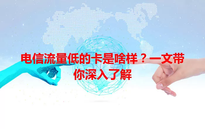 电信流量低的卡是啥样？一文带你深入了解