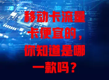 移动卡流量卡便宜的，你知道是哪一款吗？
