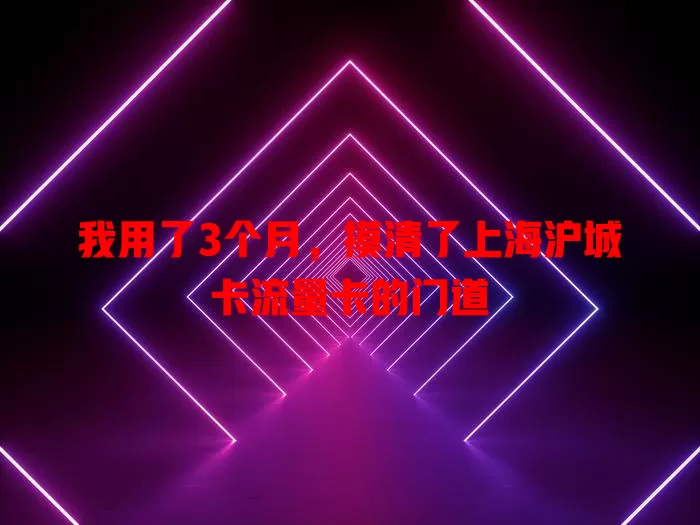 我用了3个月，摸清了上海沪城卡流量卡的门道