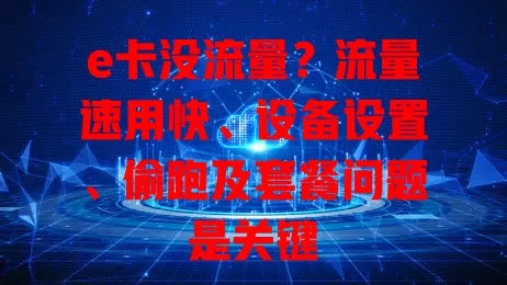 e卡没流量？流量速用快、设备设置、偷跑及套餐问题是关键