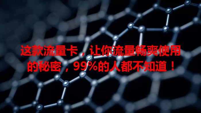 这款流量卡，让你流量畅爽使用的秘密，99%的人都不知道！