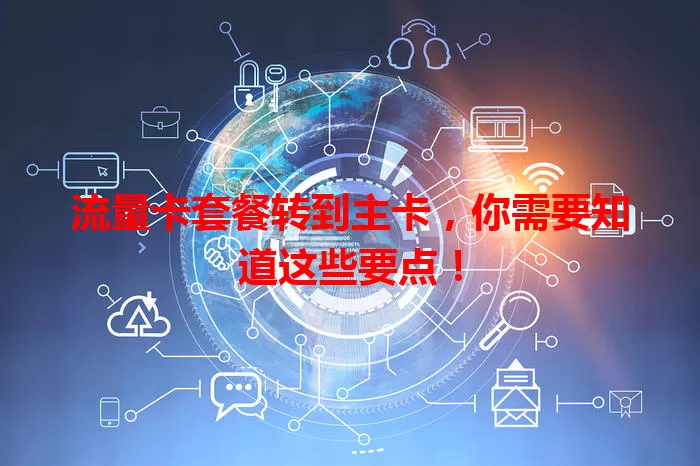 流量卡套餐转到主卡，你需要知道这些要点！