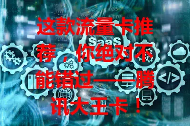 这款流量卡推荐，你绝对不能错过——腾讯大王卡！