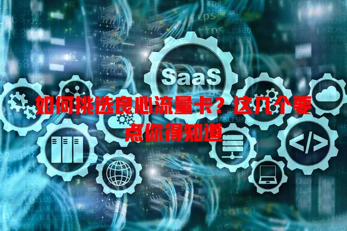 如何挑选良心流量卡？这几个要点你得知道