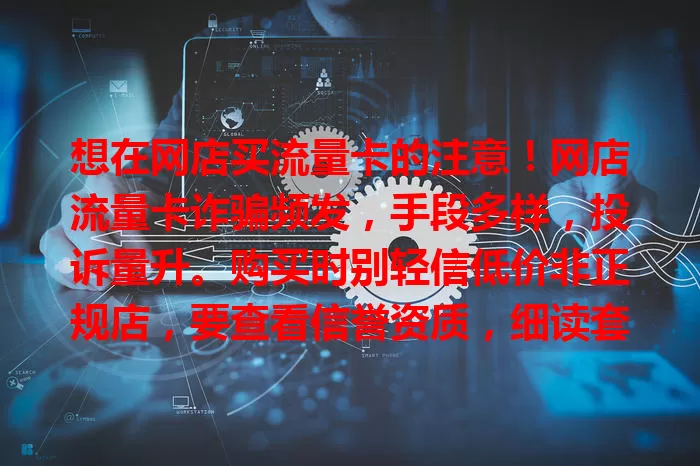 想在网店买流量卡的注意！网店流量卡诈骗频发，手段多样，投诉量升。购买时别轻信低价非正规店，要查看信誉资质，细读套餐规则，遇疑咨询运营商，谨防被骗！