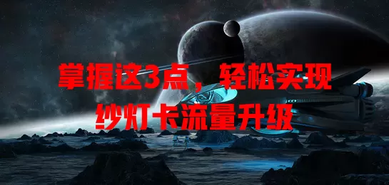 掌握这3点，轻松实现纱灯卡流量升级