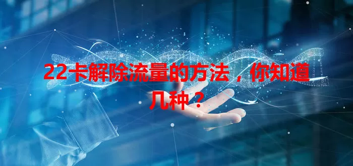 22卡解除流量的方法，你知道几种？